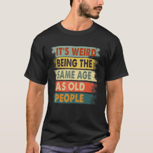 It's Weird Being The Same Age As Old People Retro  T-Shirt