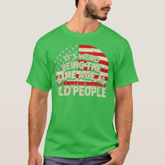 It's Weird Being The Same Age As Old People Retro  T-Shirt