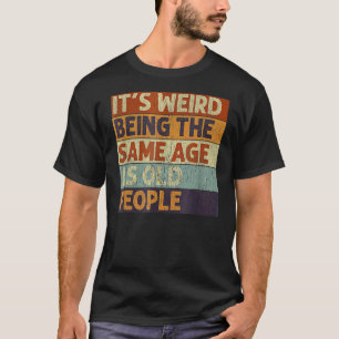 It's Weird Being The Same Age As Old People Retro  T-Shirt