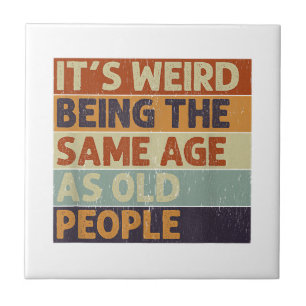 It's Weird Being The Same Age As Old People Retro  Tile