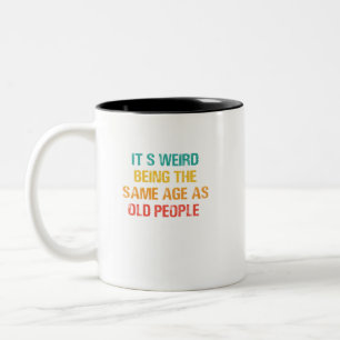 It's Weird Being The Same Age As Old People Retro  Two-Tone Coffee Mug