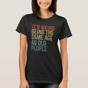Its Weird Being The Same Age As Old People Retro V T-Shirt