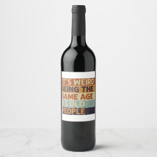 It's Weird Being The Same Age As Old People Retro  Wine Label