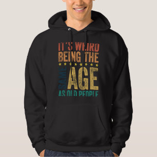 It's Weird Being The Same Age As Old People Sarcas Hoodie