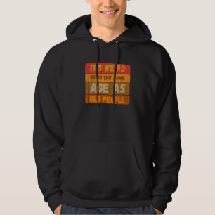 It's Weird Being The Same Age As Old People Sarcas Hoodie