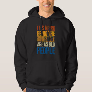 It's Weird Being The Same Age As Old People Sarcas Hoodie
