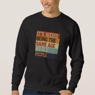 It's Weird Being The Same Age As Old People Sarcas Sweatshirt
