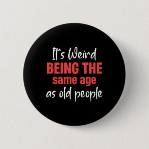 It's Weird Being The Same Age As Old People Senior 2 Inch Round Button