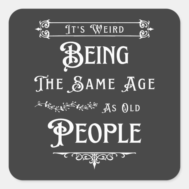 It's Weird Being The Same Age As Old People  Square Sticker (Front)