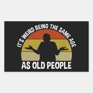 It's Weird Being The Same Age As Old People Sticker
