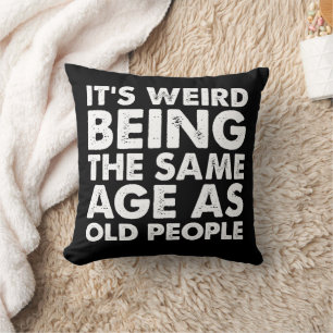 Its Weird Being The Same Age As Old People  Throw Pillow
