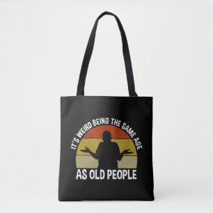 It's Weird Being The Same Age As Old People Tote Bag