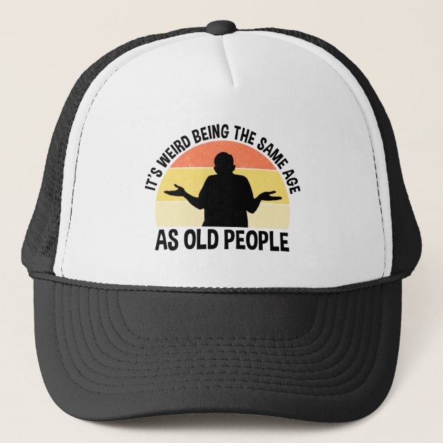 It's Weird Being The Same Age As Old People Trucker Hat (Front)