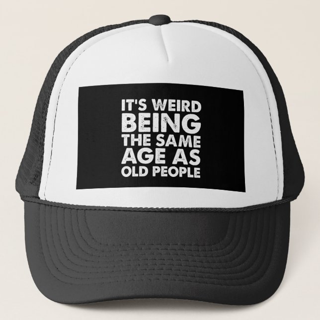 Its Weird Being The Same Age As Old People  Trucker Hat (Front)
