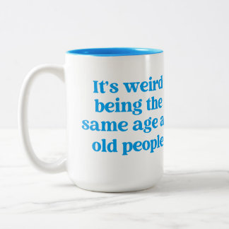 It's Weird Being the Same Age as Old People Two-Tone Coffee Mug