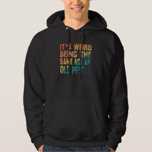 It's Weird Being The Same Age As Old People Vint Hoodie