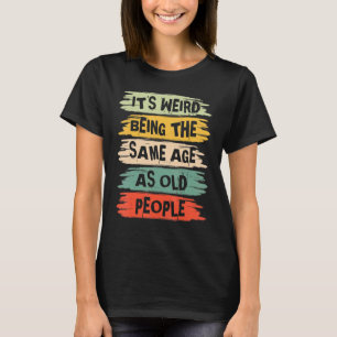 It's Weird Being The Same Age As Old People   Vint T-Shirt
