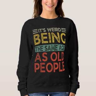 It's Weird Being The Same Age As Old People Vinta Sweatshirt