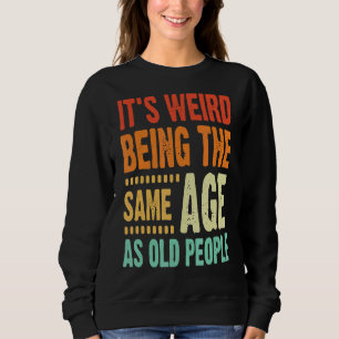 It's Weird Being The Same Age As Old People Vinta Sweatshirt