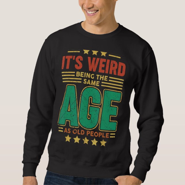 It's Weird Being The Same Age As Old People  Vinta Sweatshirt (Front)
