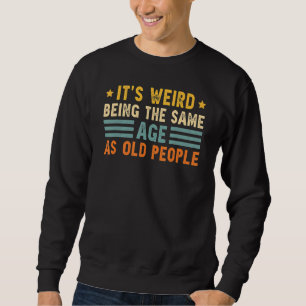 It's Weird Being The Same Age As Old People Vinta Sweatshirt