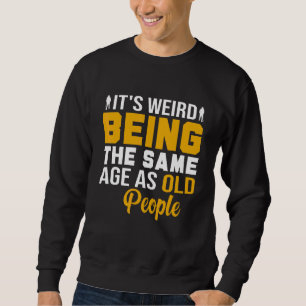 It's Weird Being The Same Age As Old People Vinta Sweatshirt