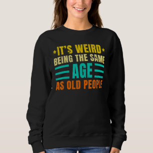 It's Weird Being The Same Age As Old People Vinta Sweatshirt