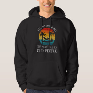 It's Weird Being The Same Age As Old People Vintag Hoodie