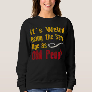 It's Weird Being The Same Age As Old People vintag Sweatshirt