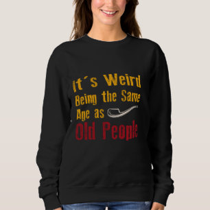 It's Weird Being The Same Age As Old People vintag Sweatshirt