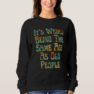 It's Weird Being The Same Age As Old People Vintag Sweatshirt