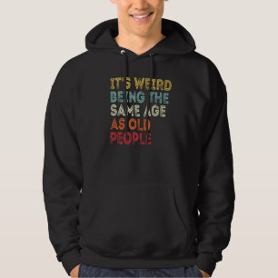 Its Weird Being The Same Age As Old People Vintage Hoodie
