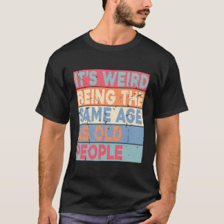 Its Weird Being The Same Age As Old People Vintage T-Shirt