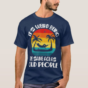 Its Weird Being The Same Age As Old People Vintage T-Shirt