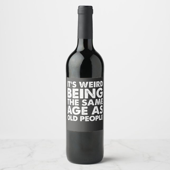 Its Weird Being The Same Age As Old People  Wine Label (Front)