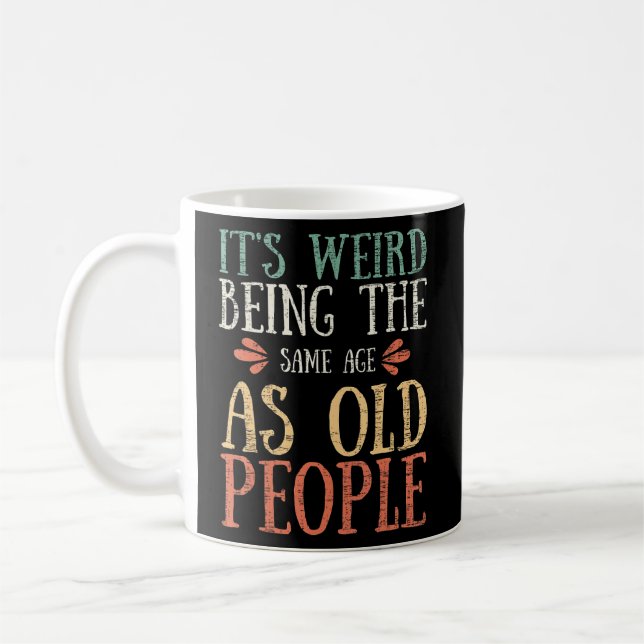 Its weird being the same age as old Same Age As Ol Coffee Mug (Left)