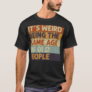 It'S Weird Being The Same Age Retro Sarcastic T-Shirt
