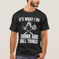 It's What I Do Drink Grill Things Funny BBQ