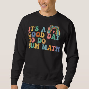 Itu2019s A Good Day To Do Sum Math  math Math  Tea Sweatshirt