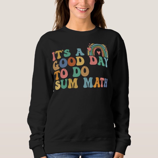 Itu2019s A Good Day To Do Sum Math  math Math  Tea Sweatshirt (Front)