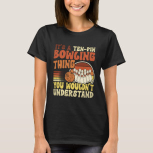 Itu2019s A Ten Pin Bowling Thing You Wouldnu2019t  T-Shirt