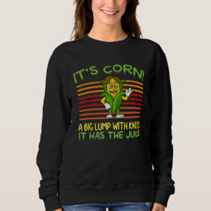 Itu2019s Corn A Big Lump With Knobs It Has The Jui Sweatshirt