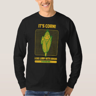 Itu2019s Corn A Big Lump With Knobs It Has The Jui T-Shirt