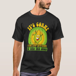 Itu2019s Corn a Big Lump With Knobs It Has The Jui T-Shirt