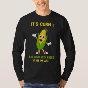 Itu2019s Corn A Big Lump With Knobs It Has The Jui T-Shirt