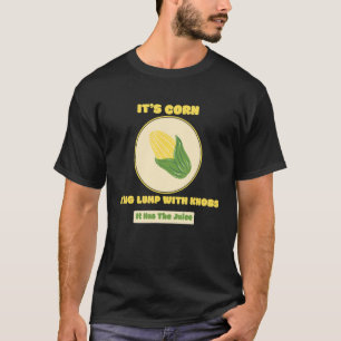 Itu2019s Corn A Big Lump With Knobs It Has The Jui T-Shirt