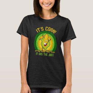 Itu2019s Corn Big Lump With Knobs It Has The Juice T-Shirt