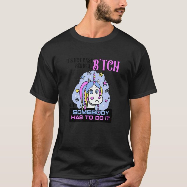 Itu2019s Not Easy Being A B But Somebody Has To Do T-Shirt (Front)