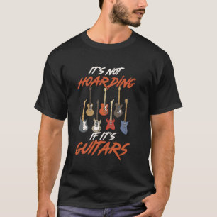 Itu2019s Not Hoarding If Itu2019s Guitars Guitaris T-Shirt