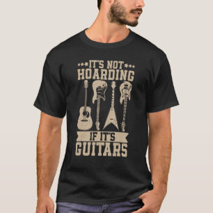 Itu2019s Not Hoarding If Itu2019s Guitars Musician T-Shirt